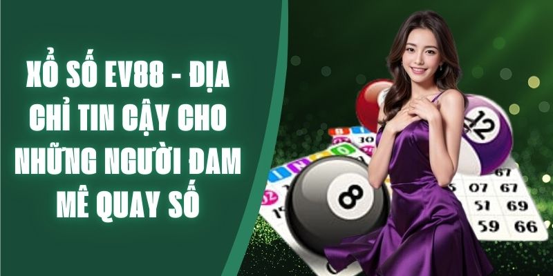 Xổ số ev88 - Địa chỉ tin cậy cho những người đam mê quay số